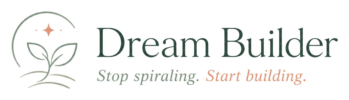 Dream Builder — Stop spiraling. Start building.